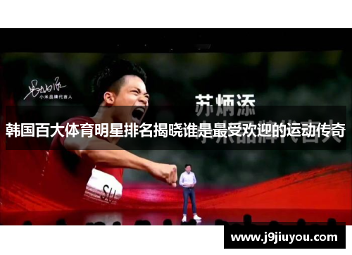 韩国百大体育明星排名揭晓谁是最受欢迎的运动传奇
